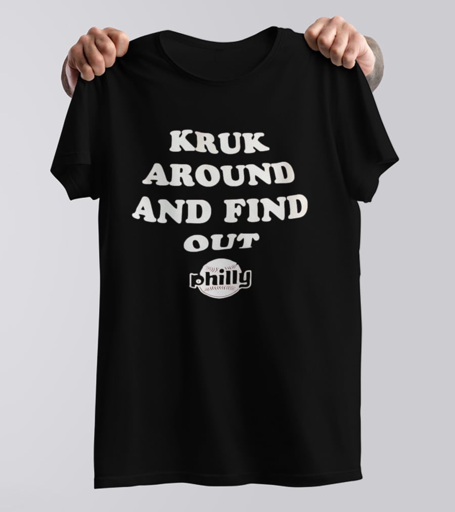 Kruk Around And Find Out Philly Baseball T-Shirt
