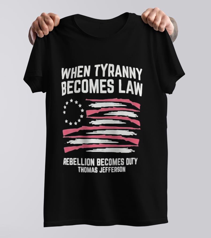 When Tyranny Becomes Law Rebellion Becomes Duty Thomas Jefferson Flag Stars Stripes T-Shirt