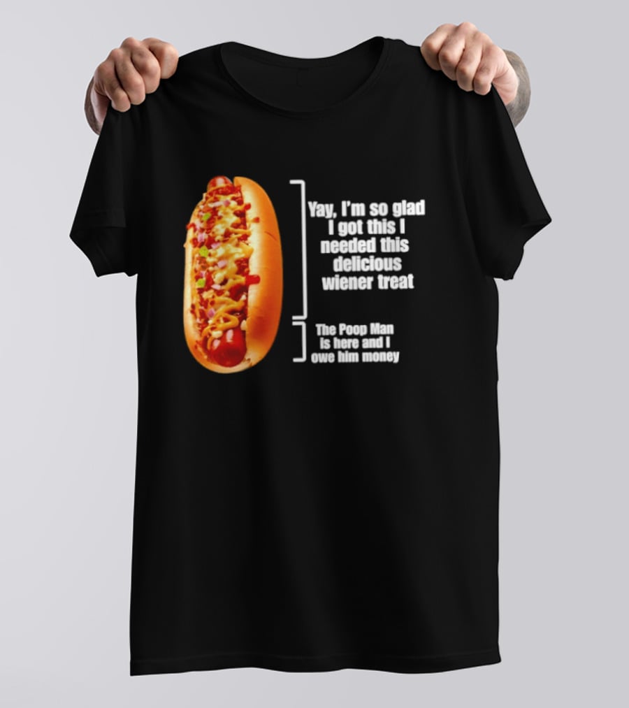 Love That Hot Dog Until It Doesn't Love You Yep I'm So Glad I Got This I Needed This Delicious Wiener Treat The Pizza Man Is Here Can I Give Him Money T-Shirt