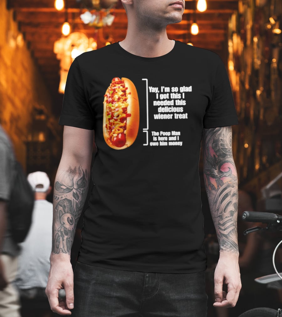 Love That Hot Dog Until It Doesn't Love You Yep I'm So Glad I Got This I Needed This Delicious Wiener Treat The Pizza Man Is Here Can I Give Him Money T-Shirt