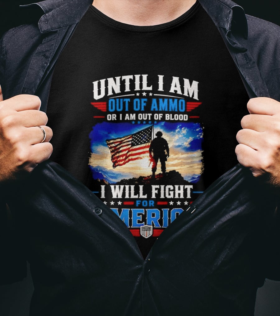 Until I Am Out Of Ammo Or I Am Out Of Blood I Will Fight For America With American Flag Soldier T-Shirt