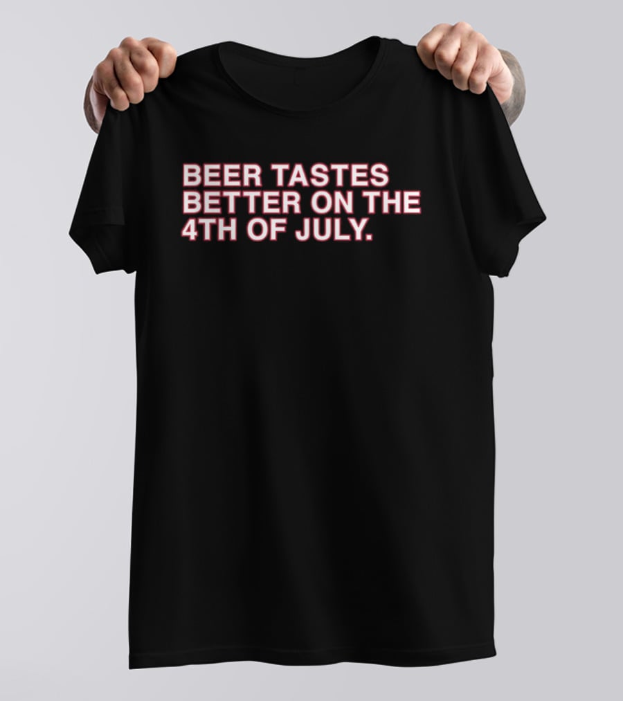 Beer Tastes Better On The 4th Of July T-Shirt