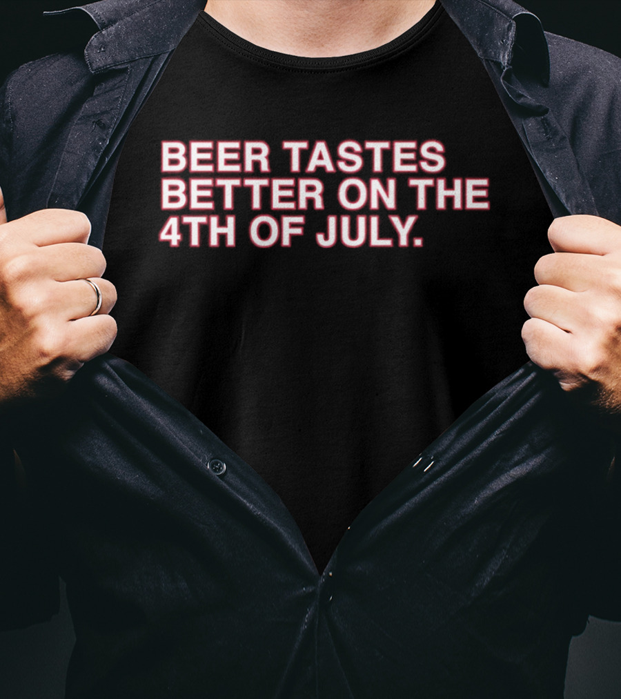 Beer Tastes Better On The 4th Of July T-Shirt