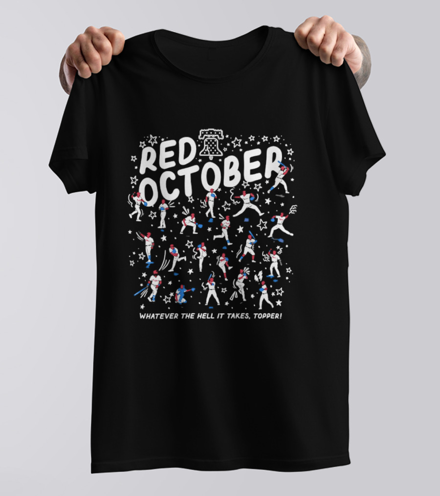 Philadelphia Phillies Red October Whatever The Hell It Takes Topper Stars And Baseball Players T-Shirt
