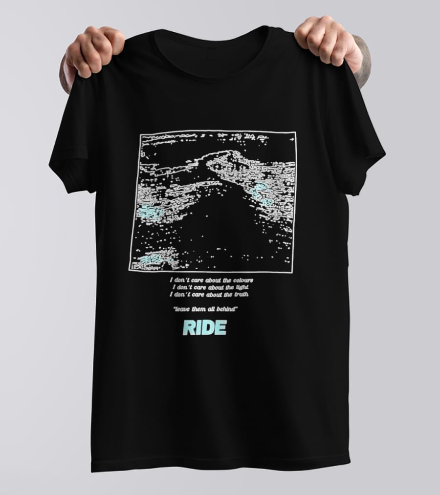 Ride Band I Don't Care About The Colours Light Truth Leave Them All Behind T-Shirt