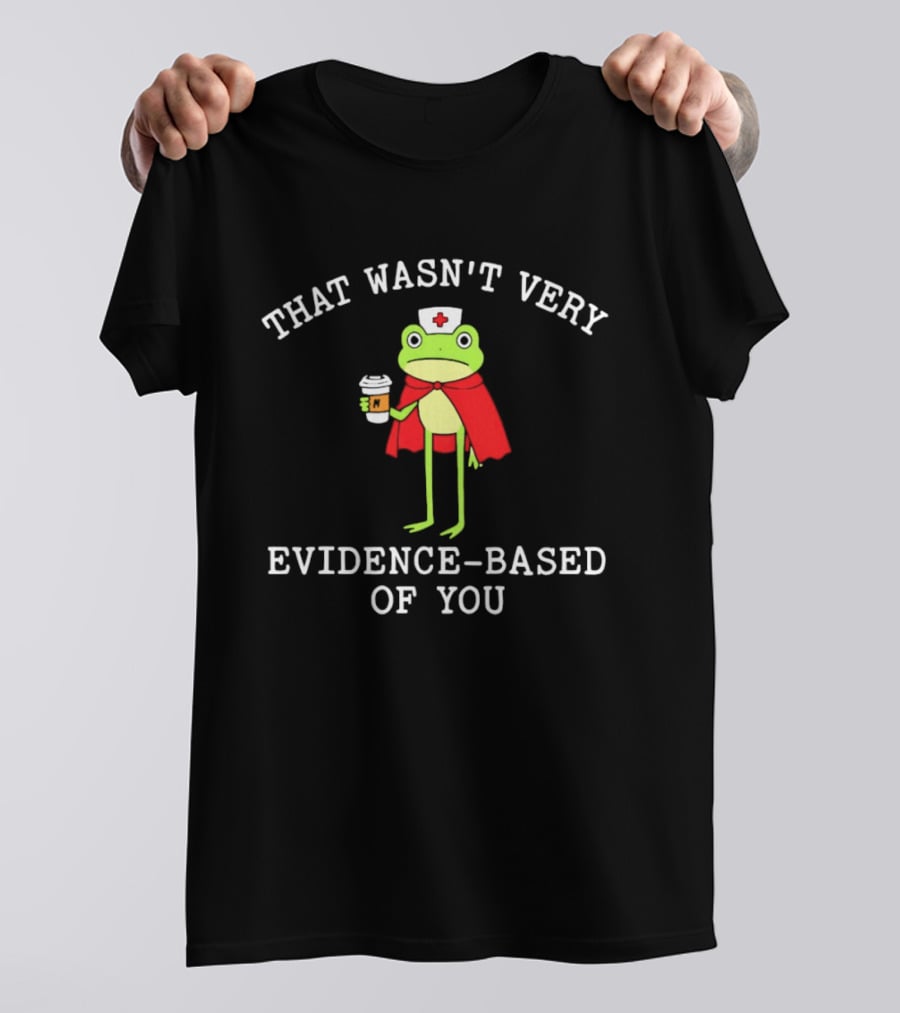 That Wasn't Very Evidence Based Of You Frog Nurse Coffee Cup Humor T-Shirt