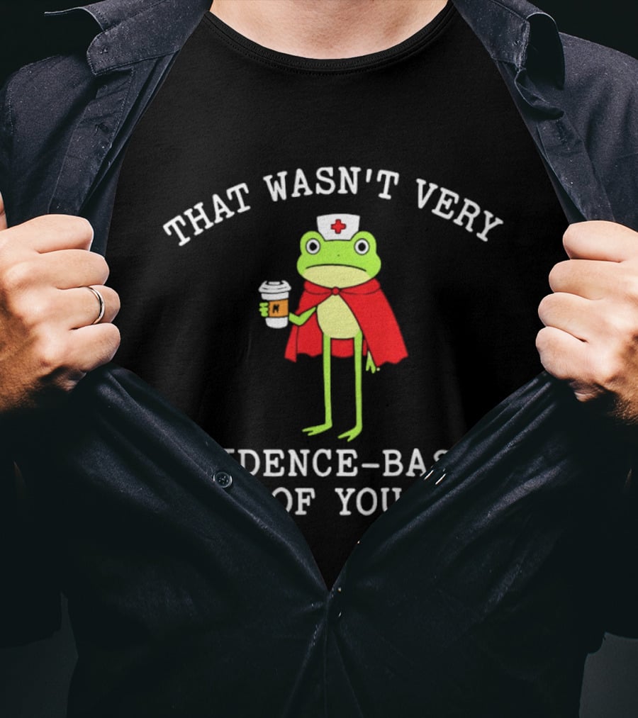 That Wasn't Very Evidence Based Of You Frog Nurse Coffee Cup Humor T-Shirt