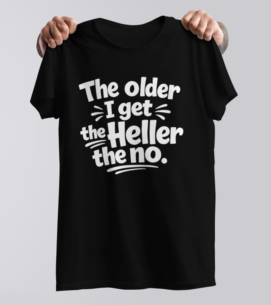 The Older I Get The Heller The No Funny Aging T-Shirt
