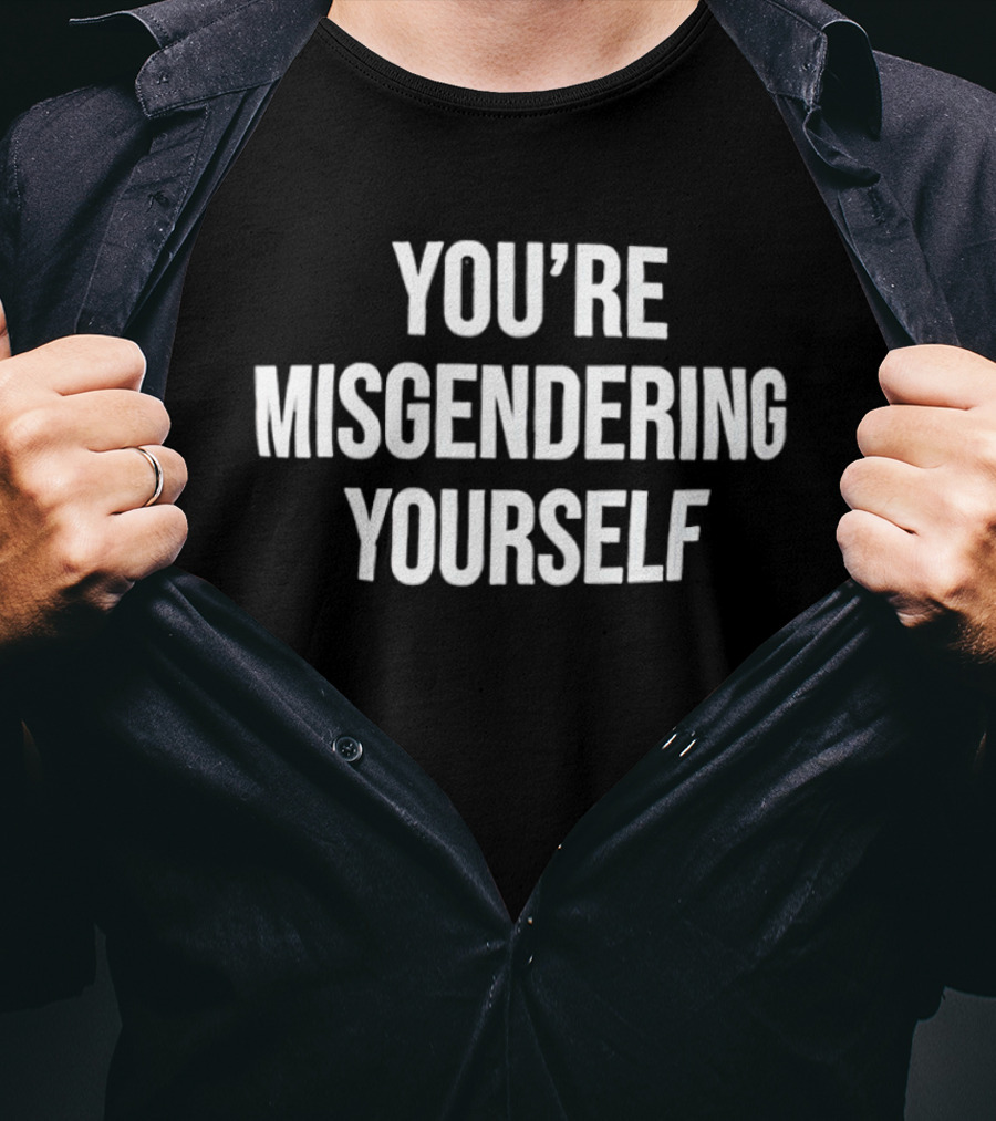 You're Misgendering Yourself T-Shirt