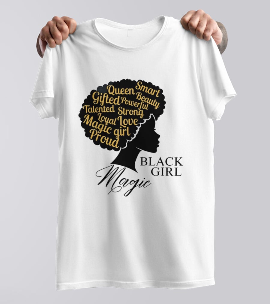 Black Girl Magic Queen Beauty Proud Gifted Talented Strong Loyal Love Smart Powerful T-Shirt