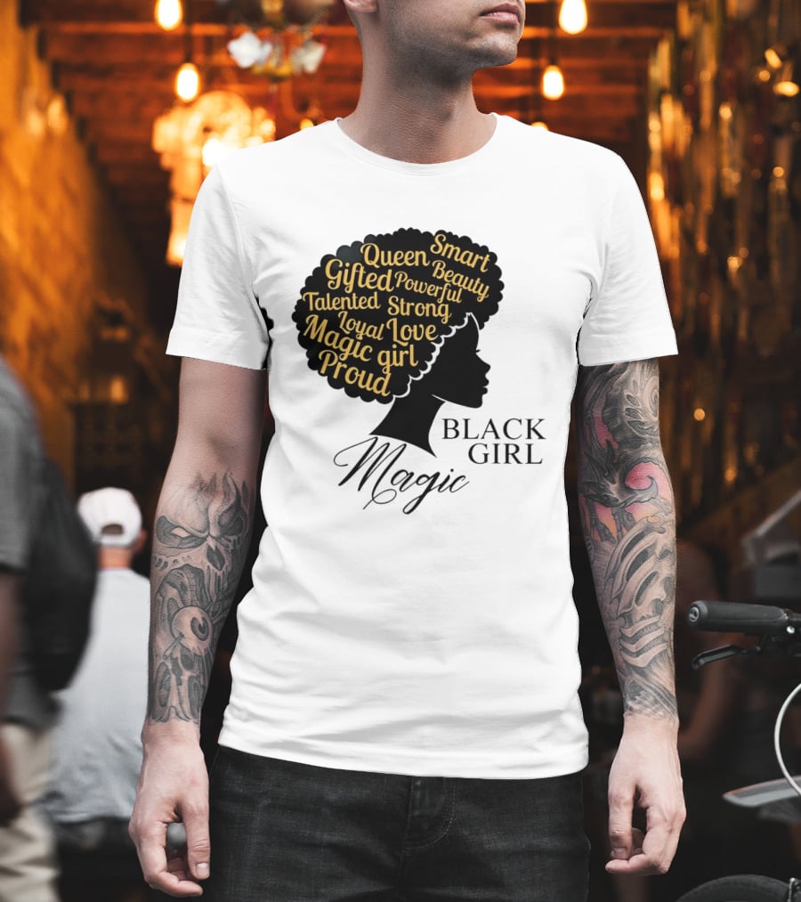 Black Girl Magic Queen Beauty Proud Gifted Talented Strong Loyal Love Smart Powerful T-Shirt
