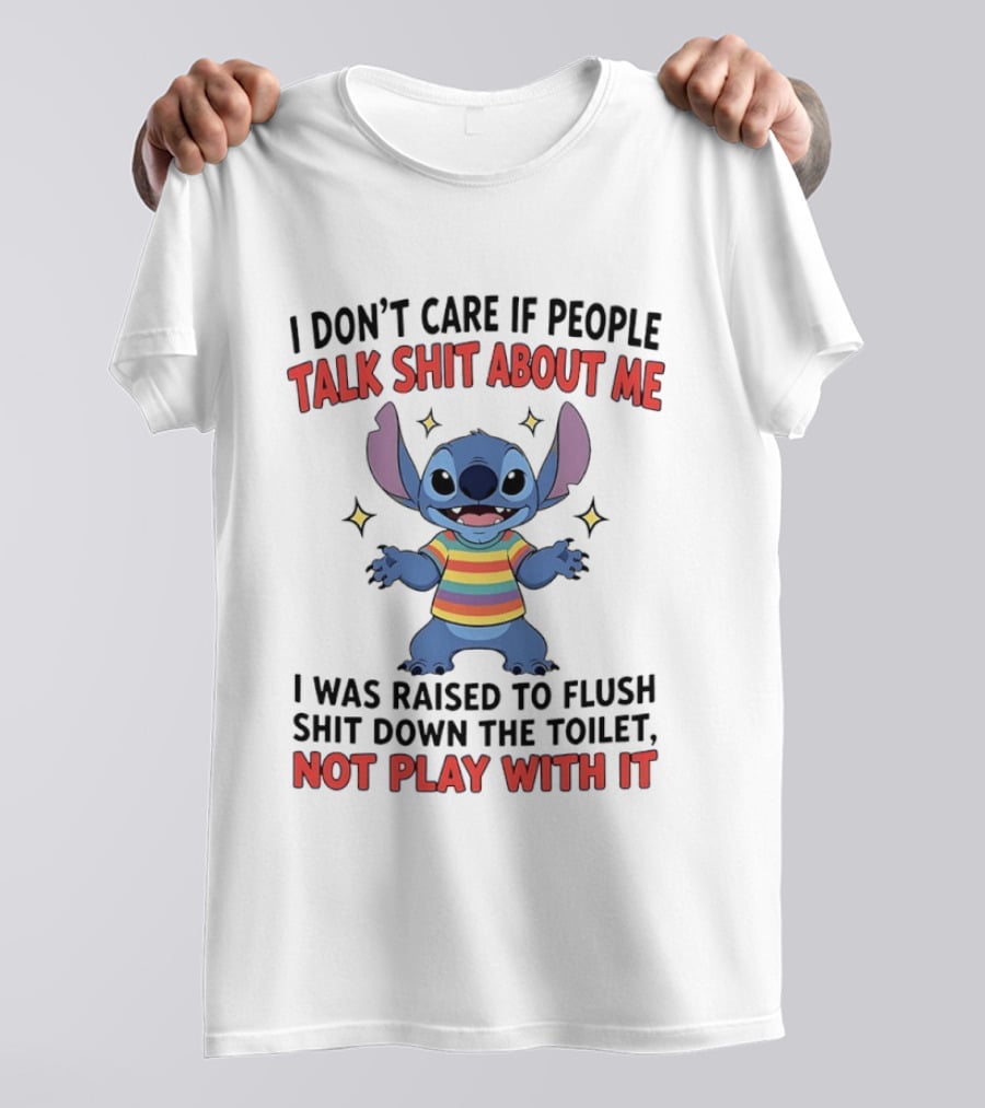 I Don't Care If People Talk Shit About Me Stitch Raised To Flush Shit Down The Toilet Not Play With It T-Shirt