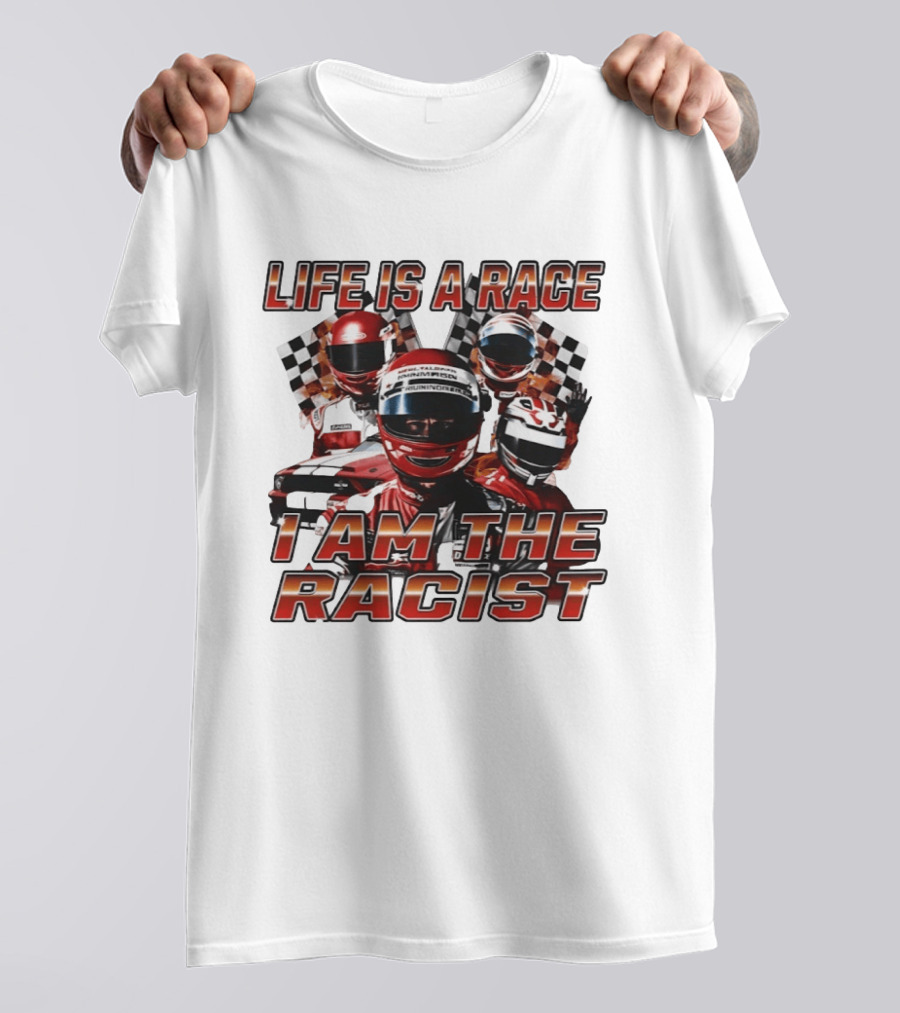 Life Is A Race I Am The Racist Racing Car Checkered Flags Racing Helmets T-Shirt
