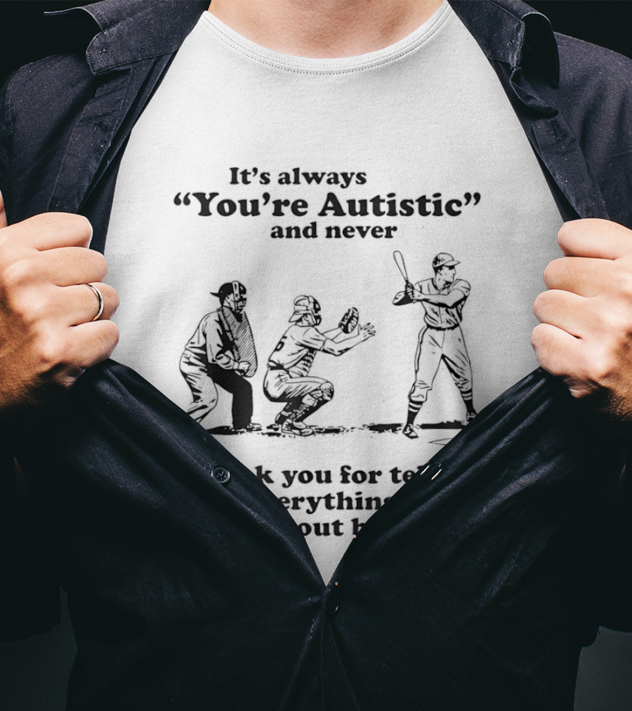 It's Always You're Autistic And Never Thank You For Telling Me Everything You Know About Baseball T-Shirt