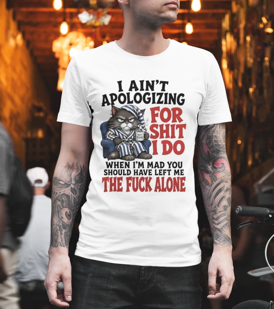 I Ain't Apologizing For Shit I Do When I'm Mad You Should Have Left Me The Fuck Alone Cat In Pajamas Smoking Cup T-Shirt