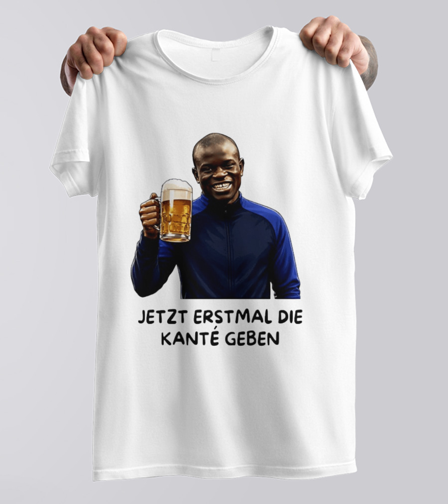 Jetzt Erstmal Die Kanté Geben N'Golo Kante Chelsea T-Shirt