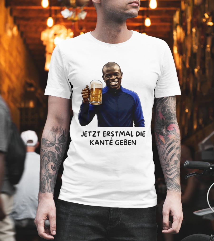 Jetzt Erstmal Die Kanté Geben N'Golo Kante Chelsea T-Shirt
