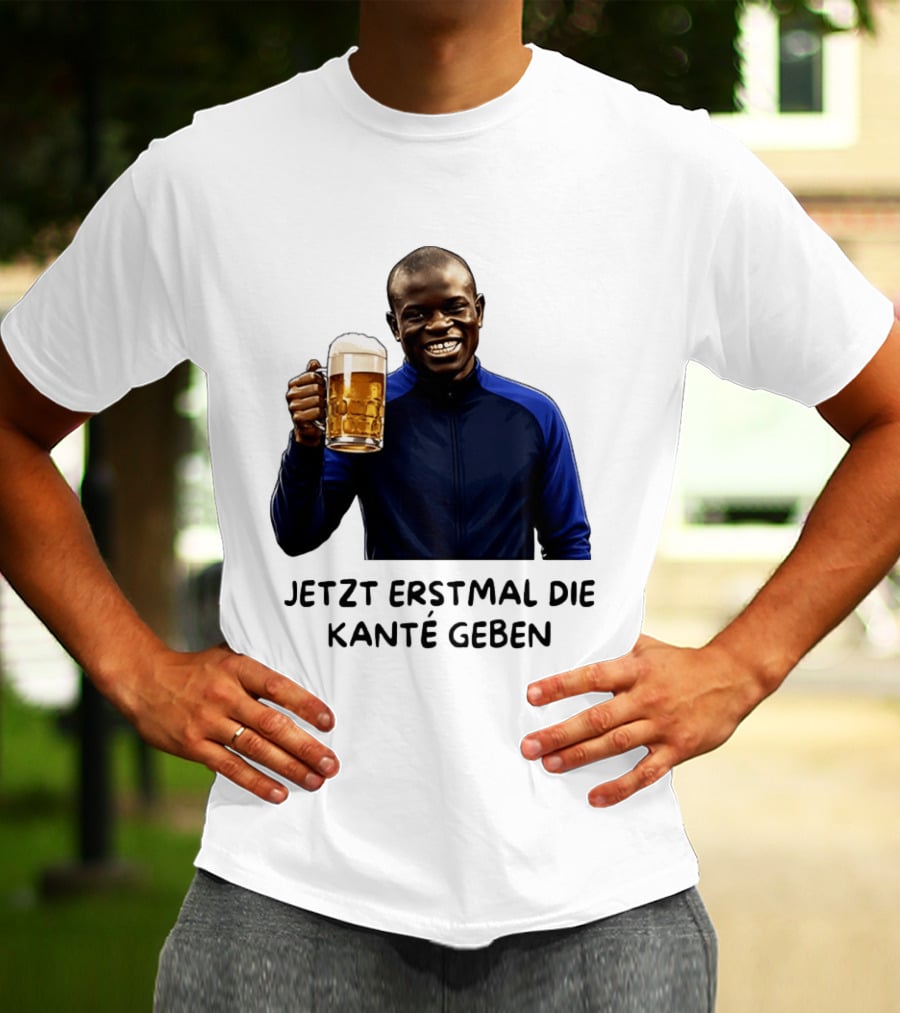 Jetzt Erstmal Die Kanté Geben N'Golo Kante Chelsea T-Shirt