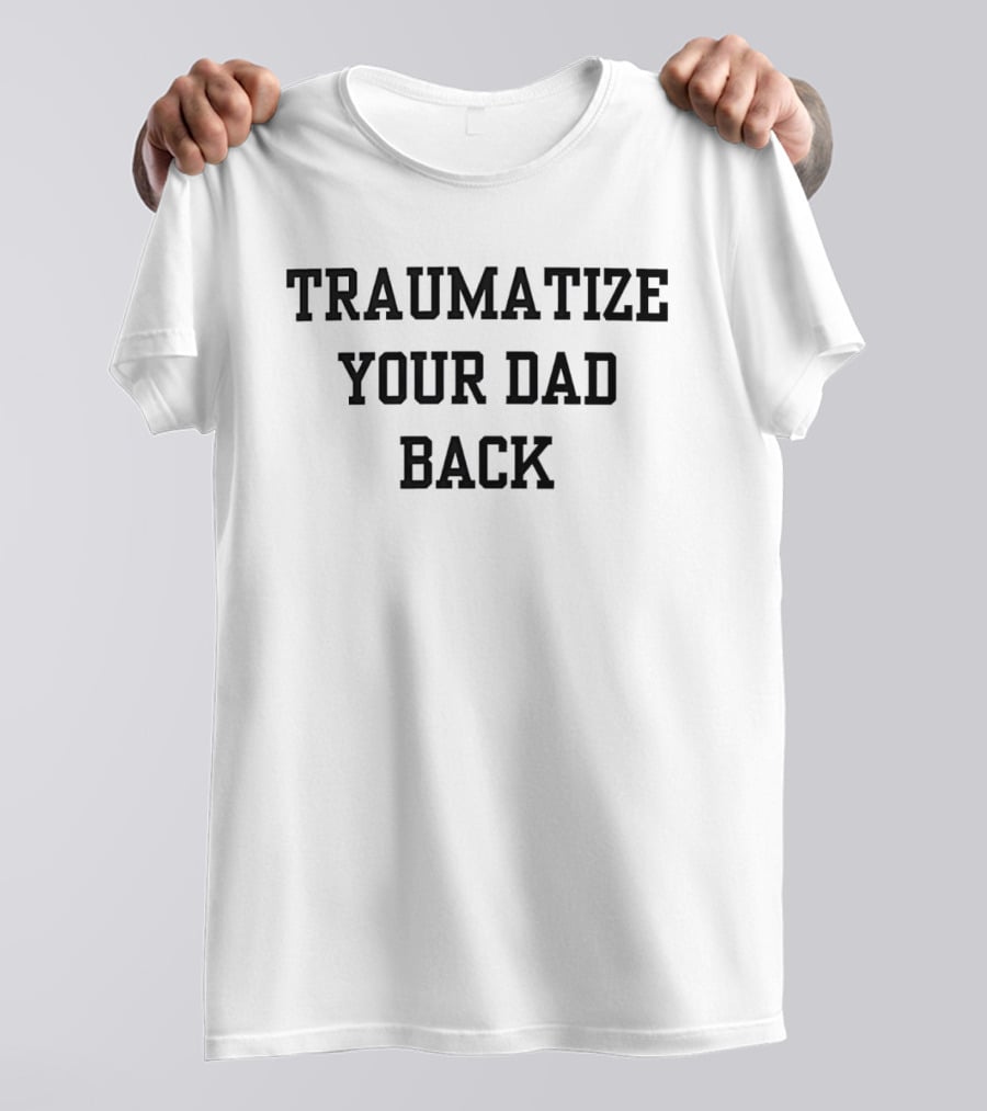 Traumatize Your Dad Back T-Shirt