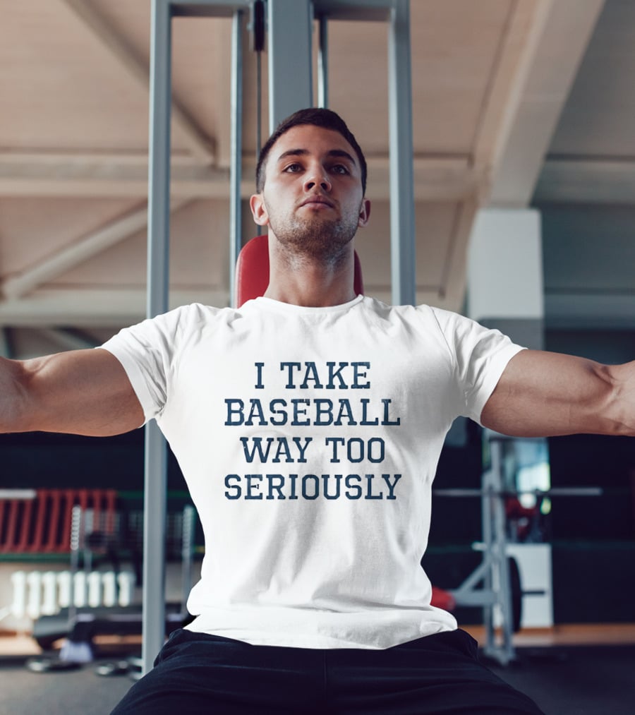 I Take Baseball Way Too Seriously Sport T-Shirt