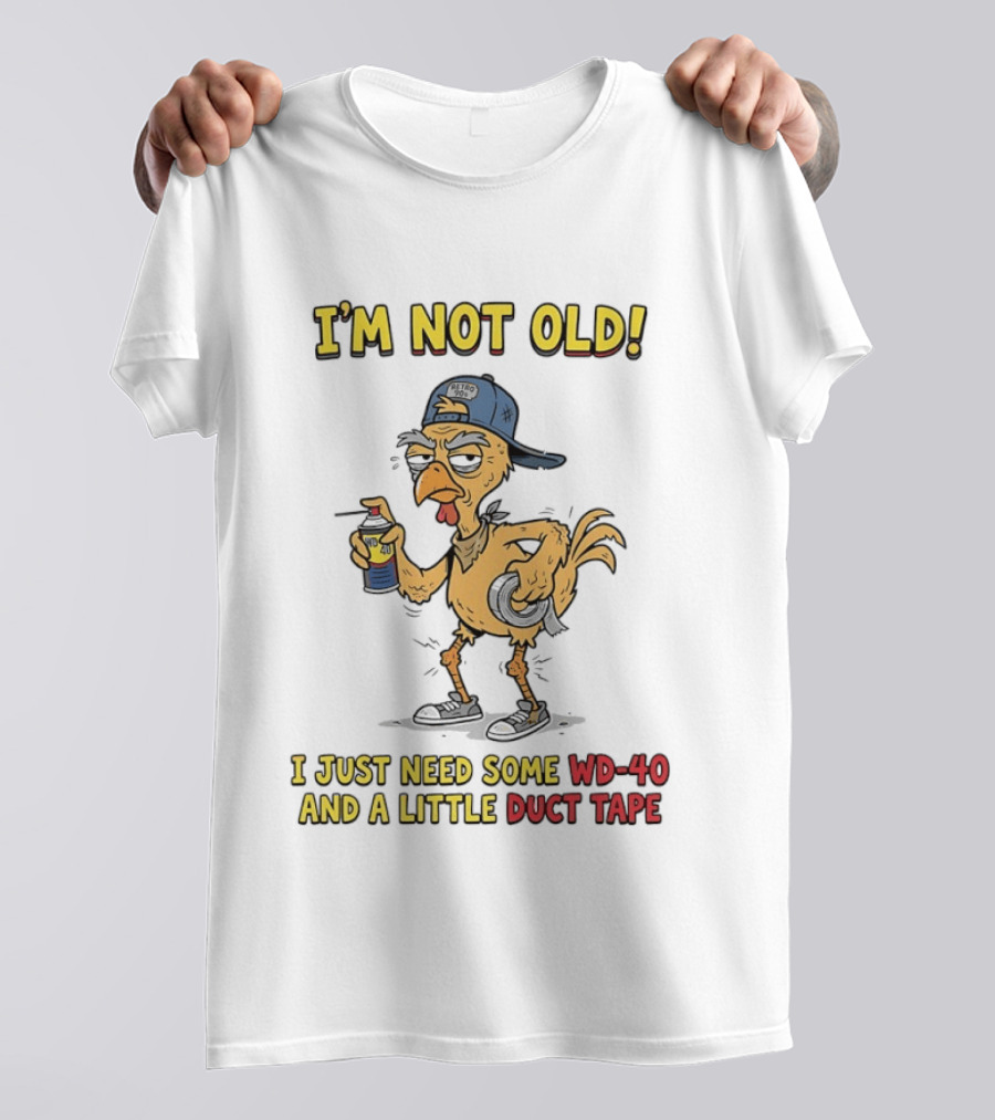 I'm Not Old I Just Need Some WD 40 And A Little Duct Tape Chicken T-Shirt