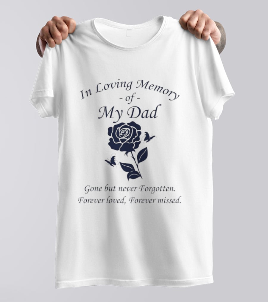 In Loving Memory Of My Dad Gone But Never Forgotten Forever Loved Forever Missed Rose T-Shirt
