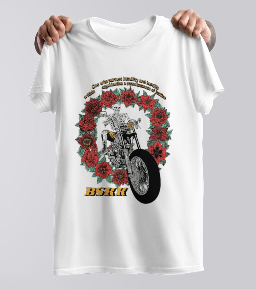 One Who Pursues Humility Instills Consciousness Of Justice Skeleton Motorcycle Roses BSKK T-Shirt