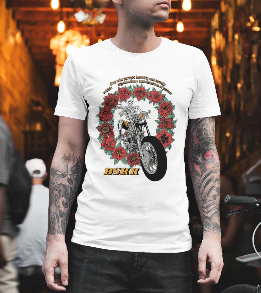One Who Pursues Humility Instills Consciousness Of Justice Skeleton Motorcycle Roses BSKK T-Shirt