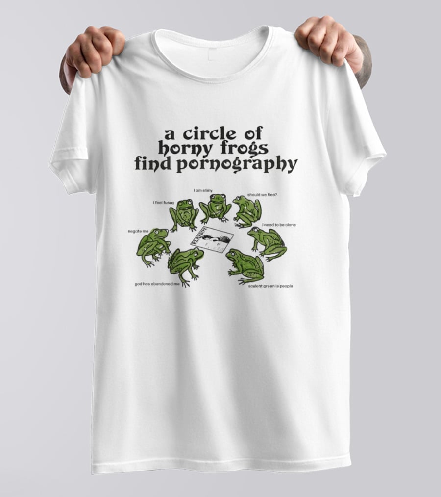A Circle Of Horny Frogs Find Pornography Should We Flee I Feel Funky Effort To Coerce God Has Forsaken Me T-Shirt