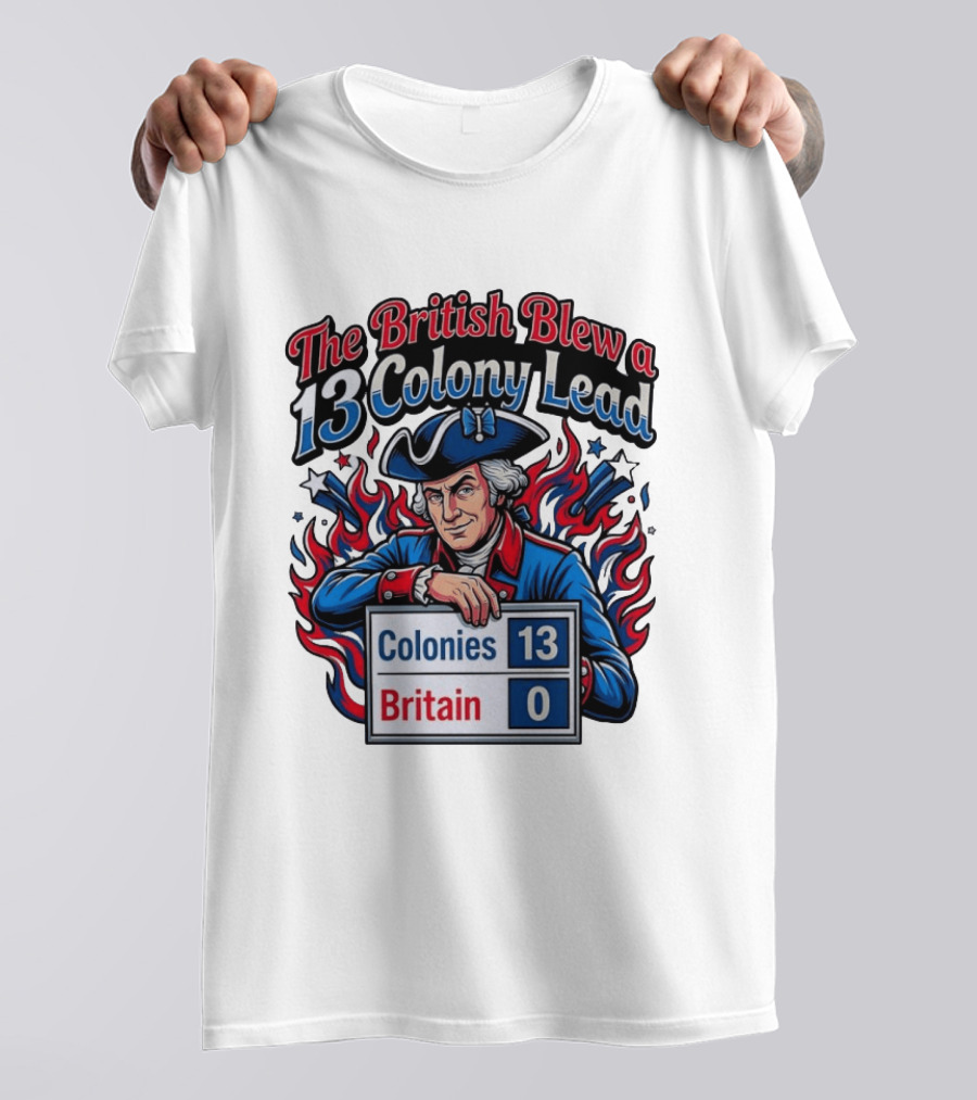The British Blew A 13 Colony Lead Colonies 13 Britain 0 T-Shirt