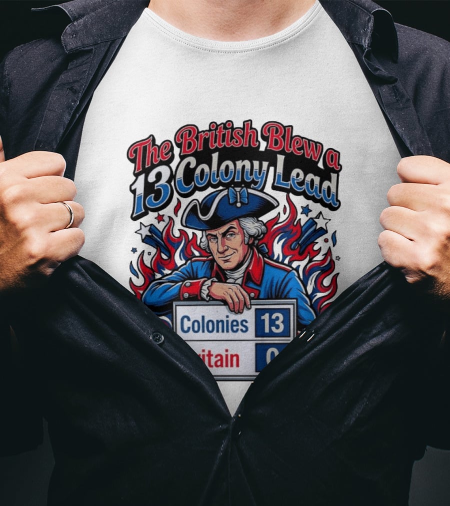 The British Blew A 13 Colony Lead Colonies 13 Britain 0 T-Shirt