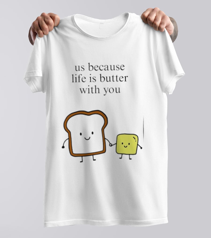 Us Because Life Is Butter With You Bread And Butter Cartoon T-Shirt