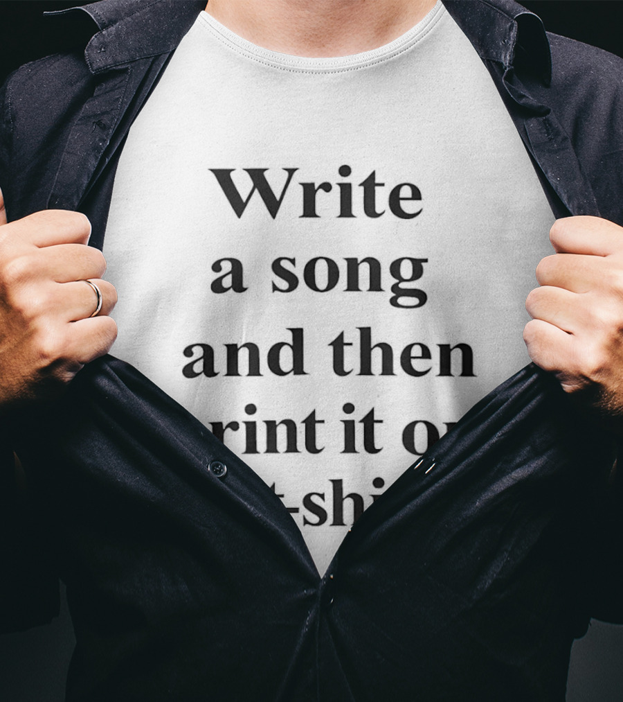Write A Song And Then Print It On A T T-Shirt