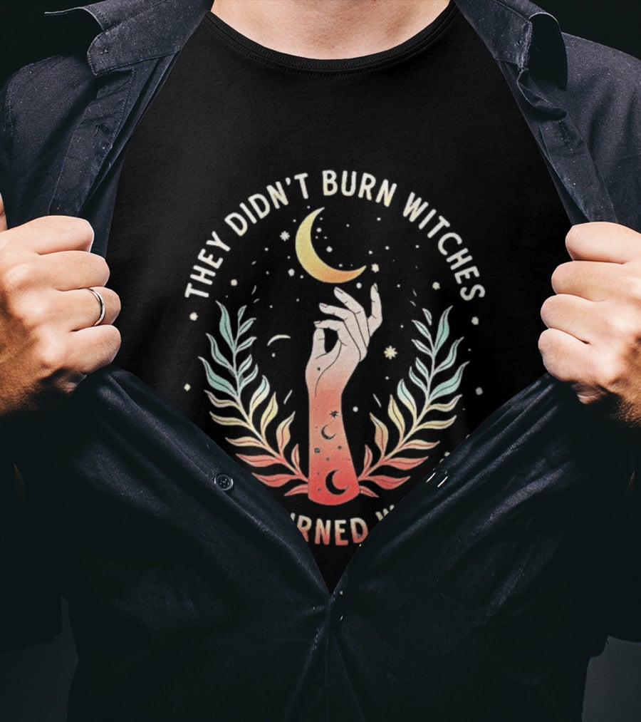 They Didn't Burn Witches They Burned Women Crescent Moon Hand And Leaves T-Shirt