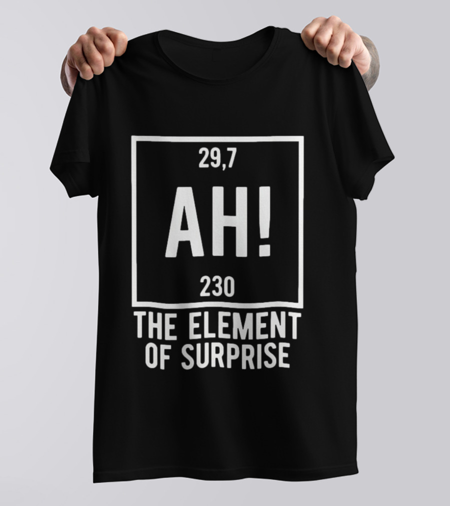 Ah The Element Of Surprise Periodic Table 29 7 230 T-Shirt