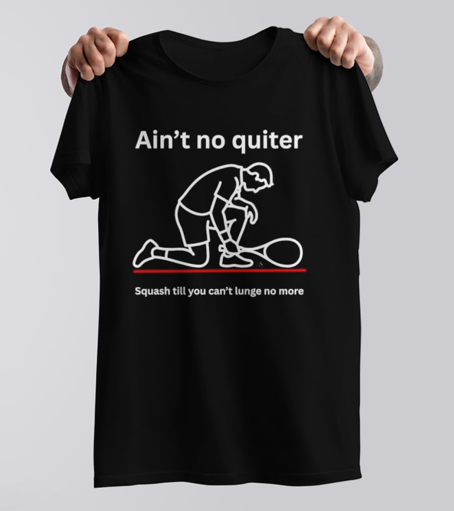 Ain't No Quiter Squash Till You Can't Lunge No More T-Shirt