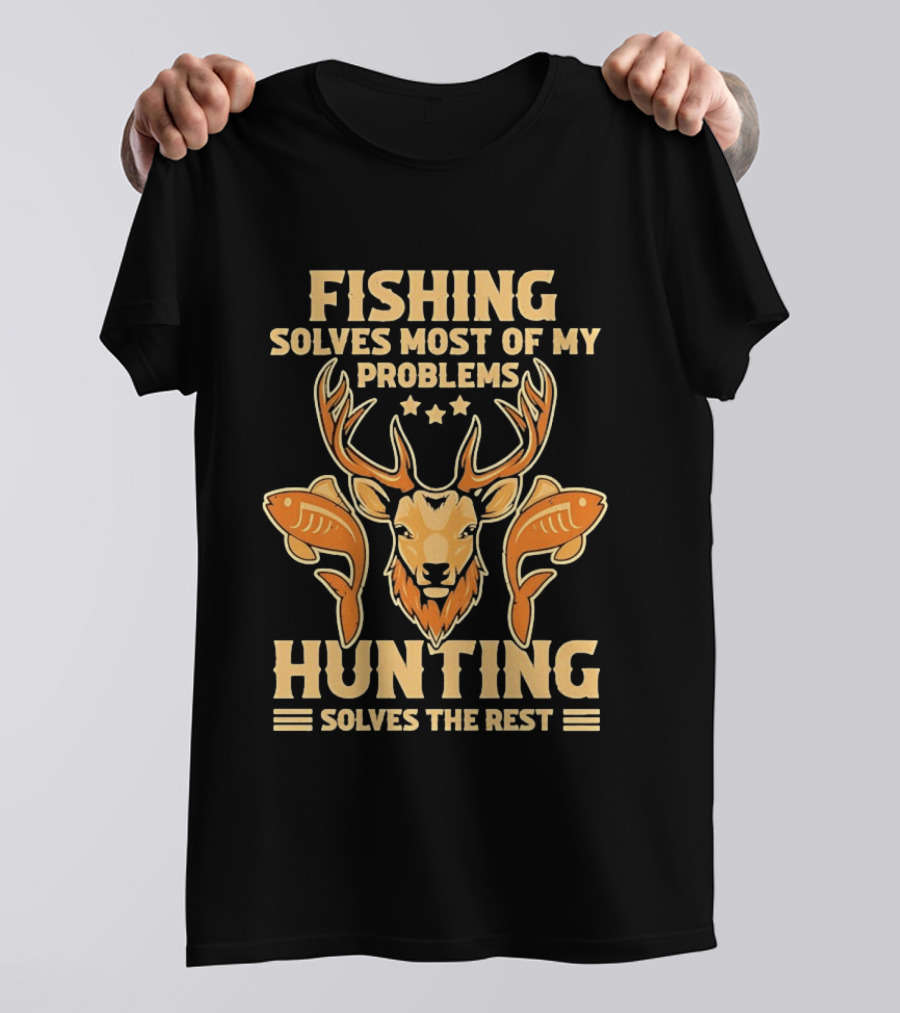 Fishing Solves Most Of My Problems Hunting Solves The Rest Deer And Fish T-Shirt