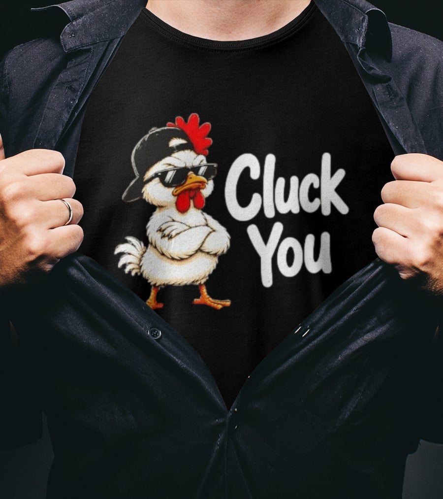 Cluck You Funny Chicken Wearing Cool Sunglasses And Hat Attitude T-Shirt
