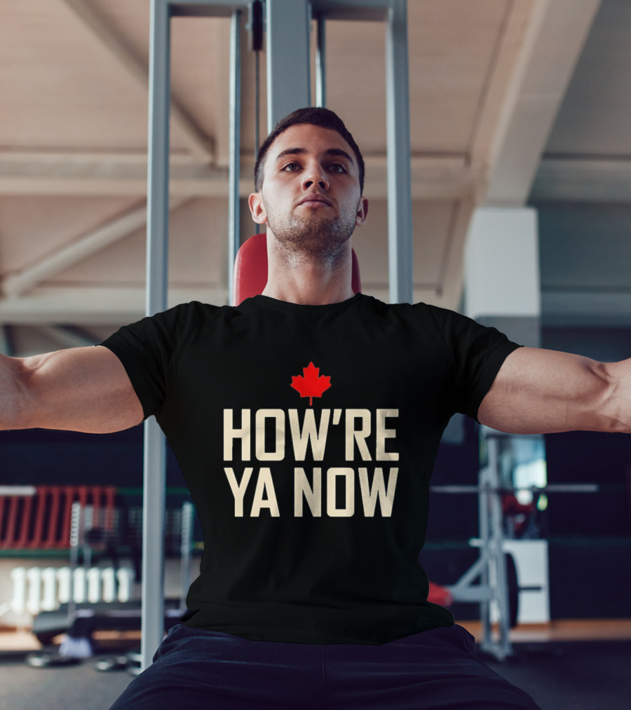 How're Ya Now Canadian Maple Leaf Phrase T-Shirt
