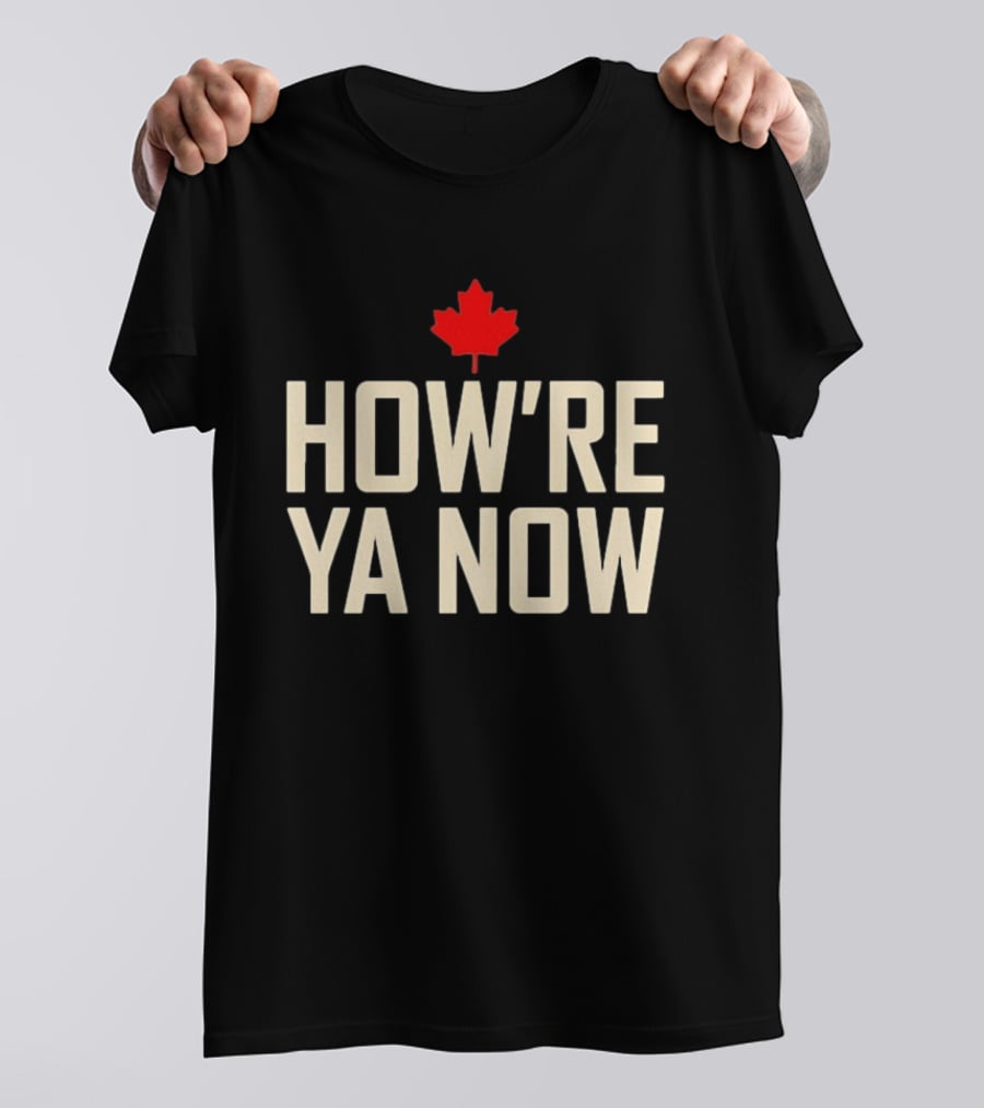 How're Ya Now Canadian Maple Leaf Phrase T-Shirt