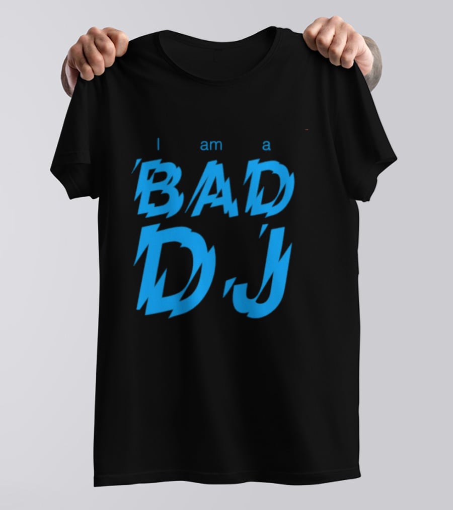 I Am A Bad DJ Music Producer Disc Jockey T-Shirt