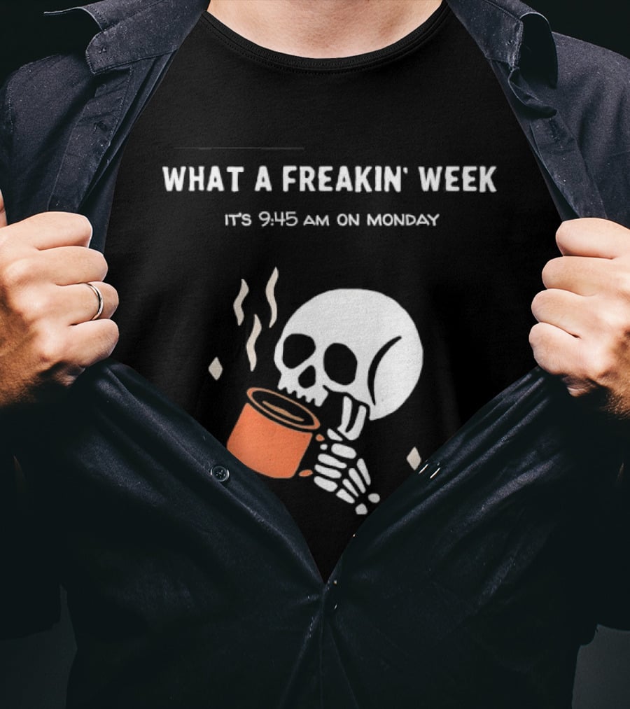 What A Freakin' Week 9 45 AM Monday Skull Skeleton Drinking Coffee T-Shirt