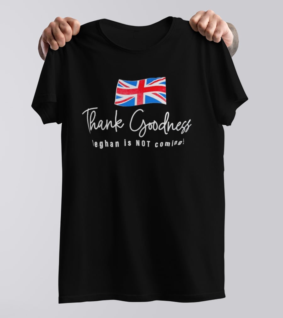 Thank Goodness Meghan Is Not Coming UK Flag British T-Shirt