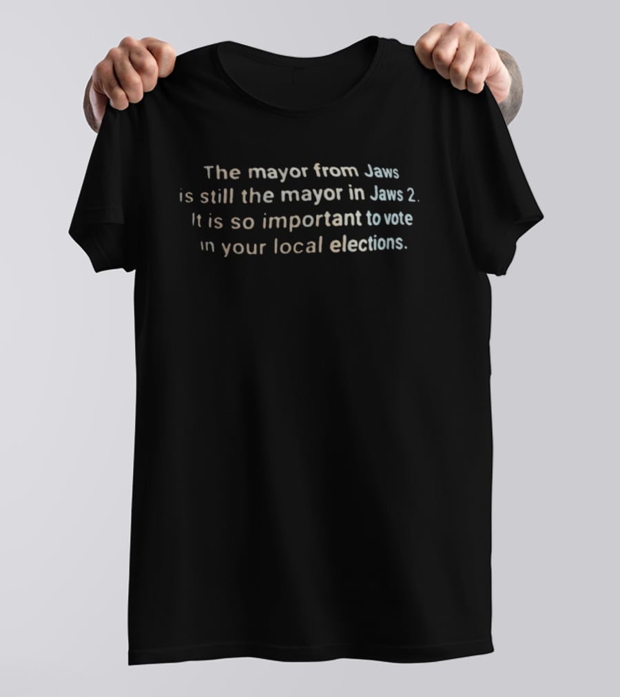 The Mayor From Jaws Still Mayor In Jaws 2 So Important To Vote In Your Local Elections T-Shirt