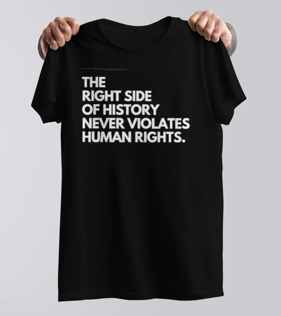 The Right Side Of History Never Violates Human Rights T-Shirt