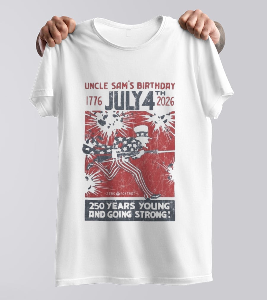 Uncle Sam's Birthday July 4th 1776 To 2026 Zero Foxtrot 250 Years Young And Going Strong T-Shirt