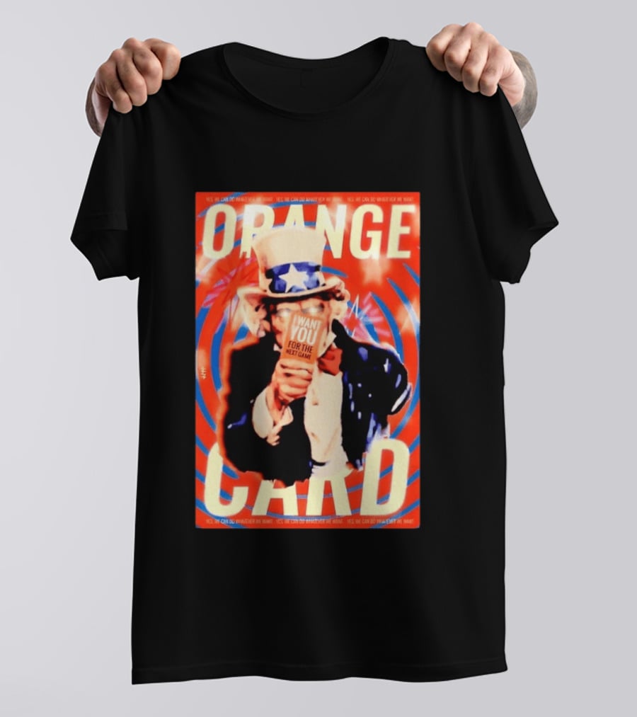 Uncle Sam Orange Card I Want You For The Next Game Yes We Can Do Whatever We Want T-Shirt
