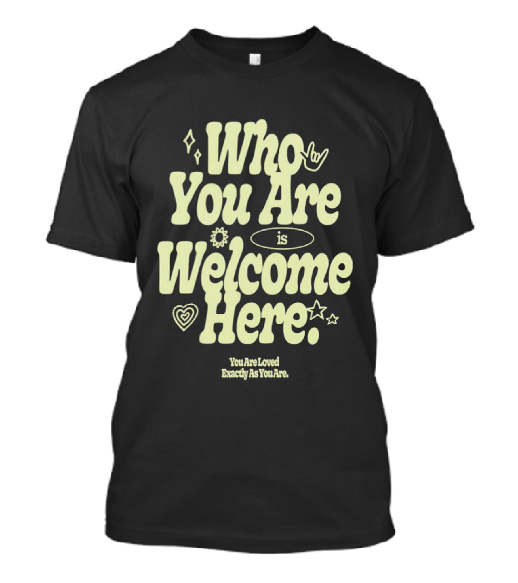 Who You Are Is Welcome Here You Are Loved Exactly As You Are T-Shirt