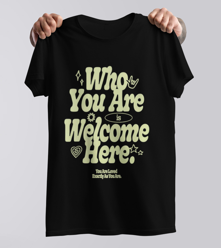Who You Are Is Welcome Here You Are Loved Exactly As You Are T-Shirt