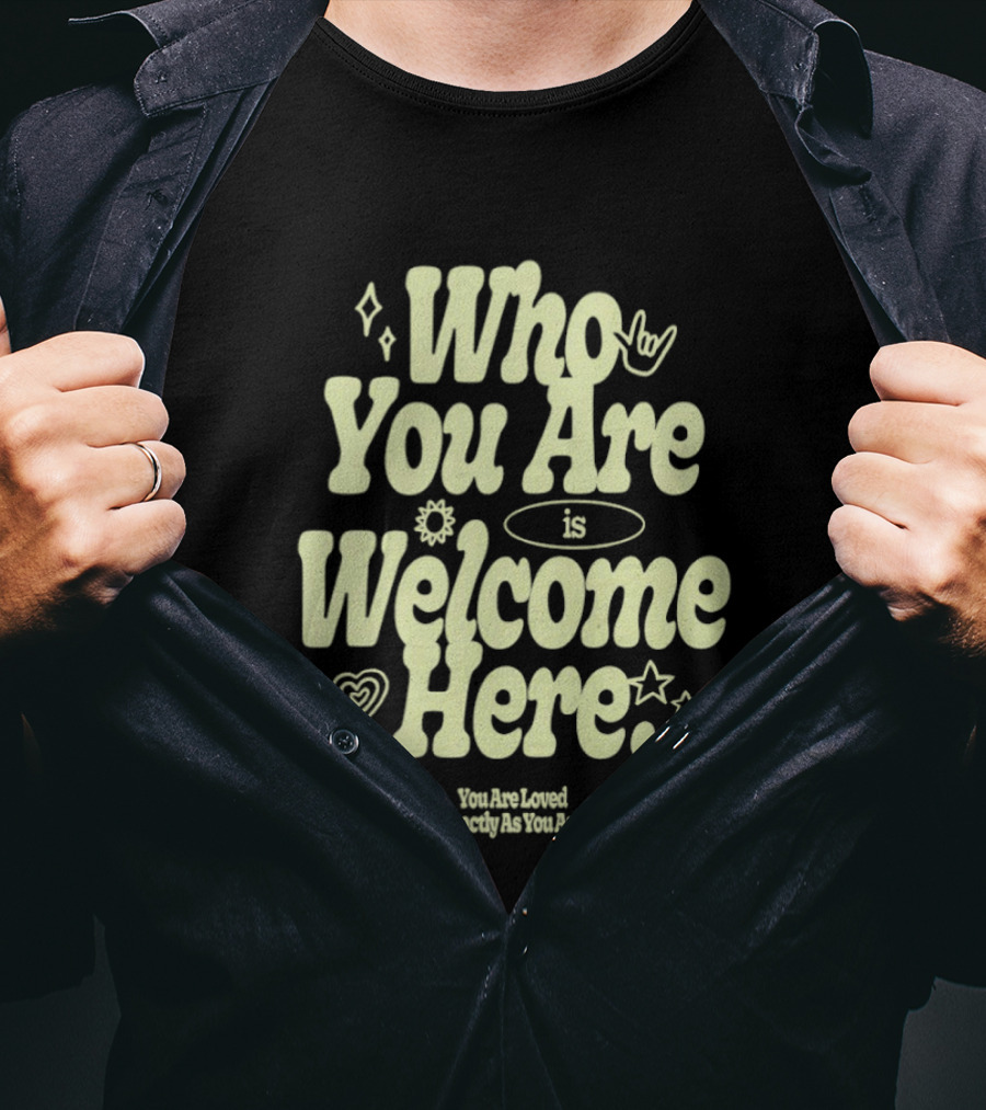 Who You Are Is Welcome Here You Are Loved Exactly As You Are T-Shirt